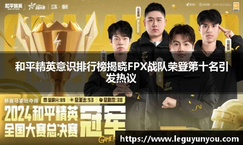 和平精英意识排行榜揭晓FPX战队荣登第十名引发热议