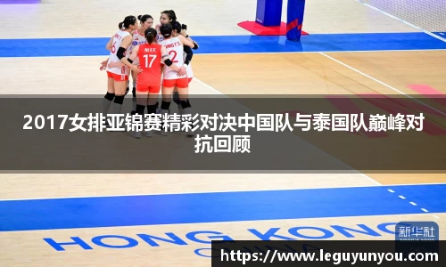 2017女排亚锦赛精彩对决中国队与泰国队巅峰对抗回顾