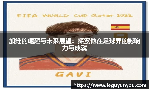 加维的崛起与未来展望：探索他在足球界的影响力与成就